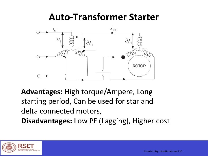 Auto-Transformer Starter Advantages: High torque/Ampere, Long starting period, Can be used for star and