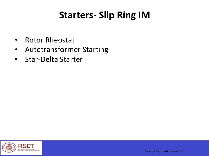 Starters- Slip Ring IM • Rotor Rheostat • Autotransformer Starting • Star-Delta Starter 