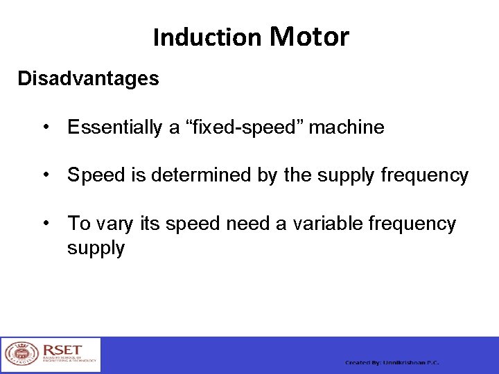 Induction Motor Disadvantages • Essentially a “fixed-speed” machine • Speed is determined by the