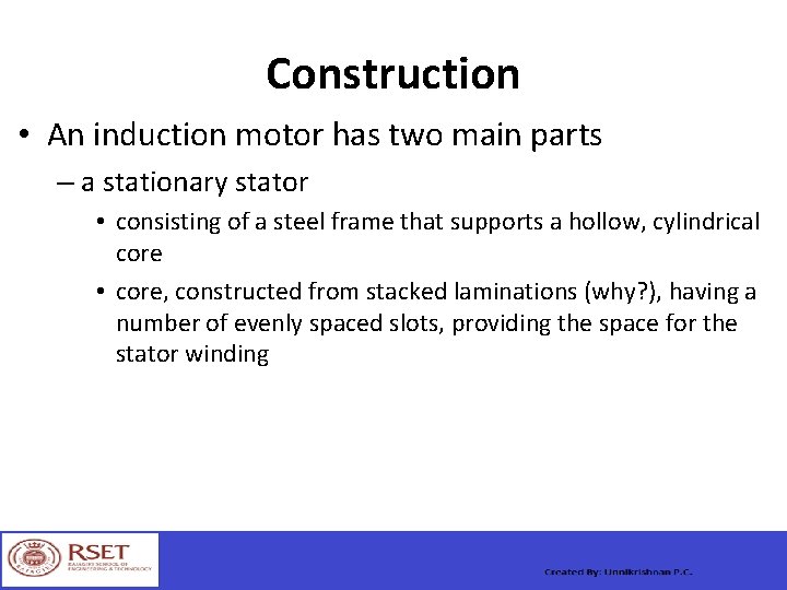 Construction • An induction motor has two main parts – a stationary stator •