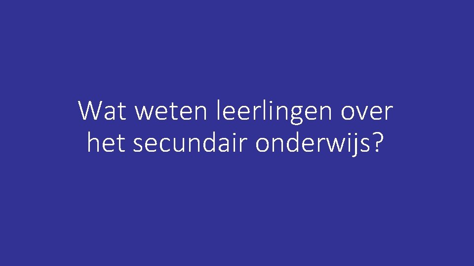 Wat weten leerlingen over het secundair onderwijs? 