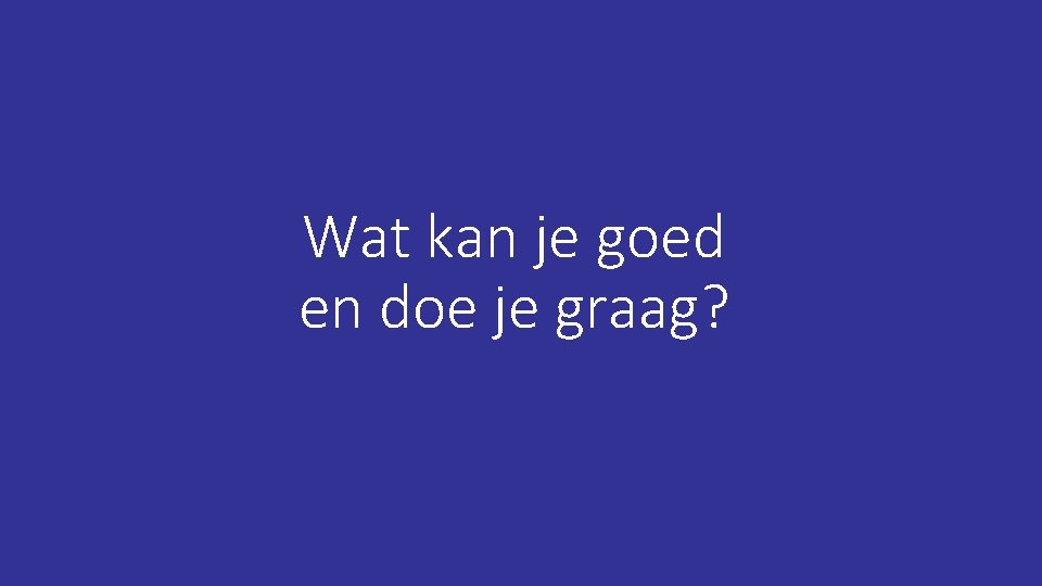 Wat kan je goed en doe je graag? 