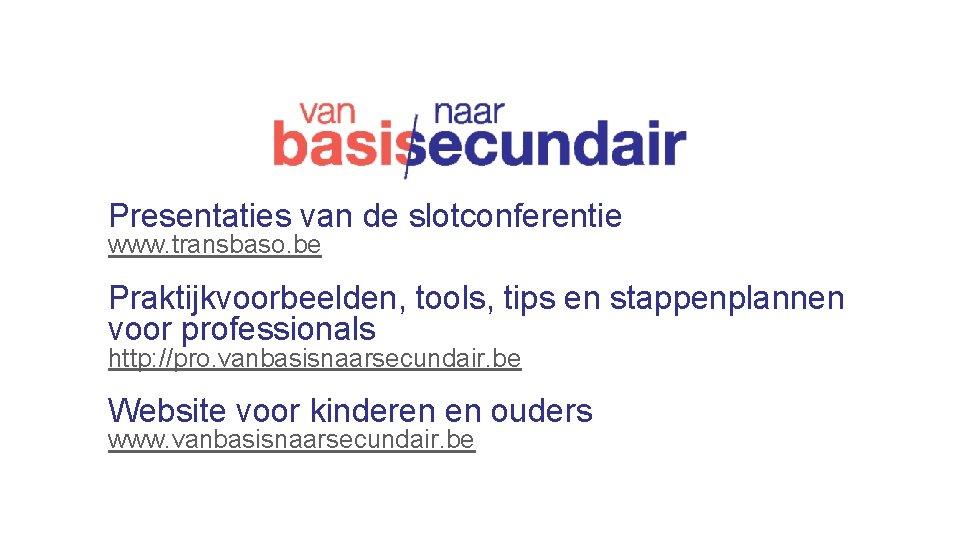 Presentaties van de slotconferentie www. transbaso. be Praktijkvoorbeelden, tools, tips en stappenplannen voor professionals