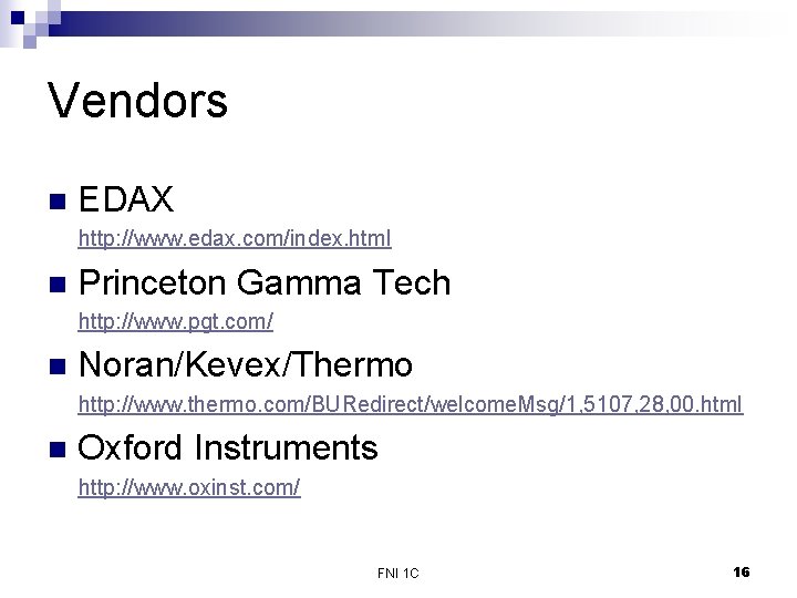 Vendors n EDAX http: //www. edax. com/index. html n Princeton Gamma Tech http: //www.