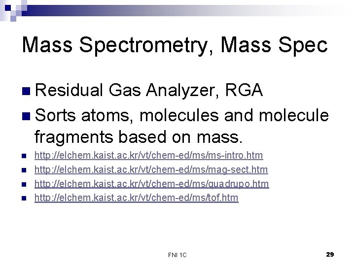 Mass Spectrometry, Mass Spec n Residual Gas Analyzer, RGA n Sorts atoms, molecules and