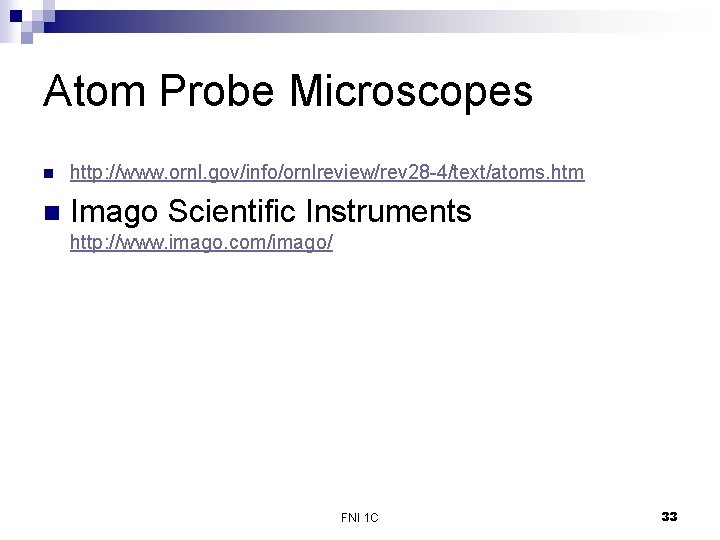 Atom Probe Microscopes n http: //www. ornl. gov/info/ornlreview/rev 28 -4/text/atoms. htm n Imago Scientific