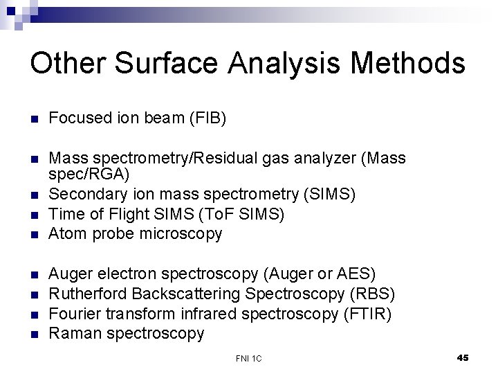 Other Surface Analysis Methods n Focused ion beam (FIB) n Mass spectrometry/Residual gas analyzer