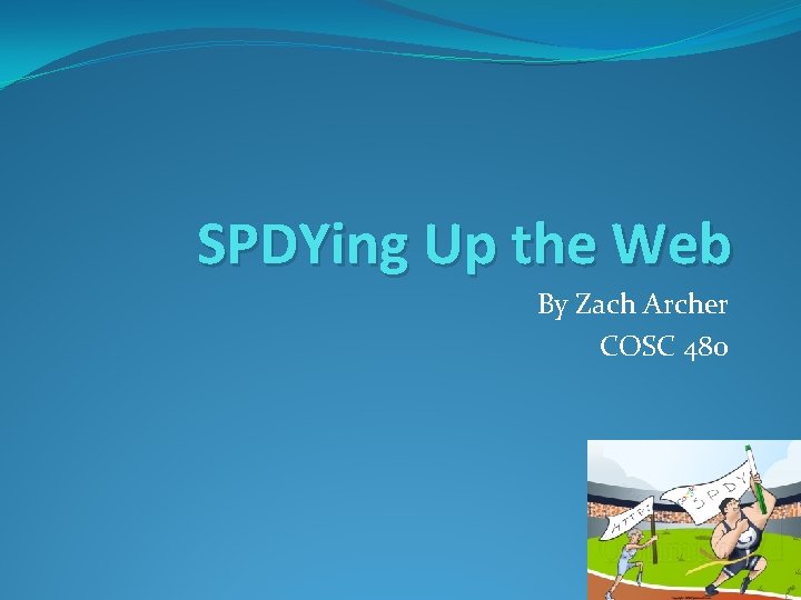 SPDYing Up the Web By Zach Archer COSC 480 