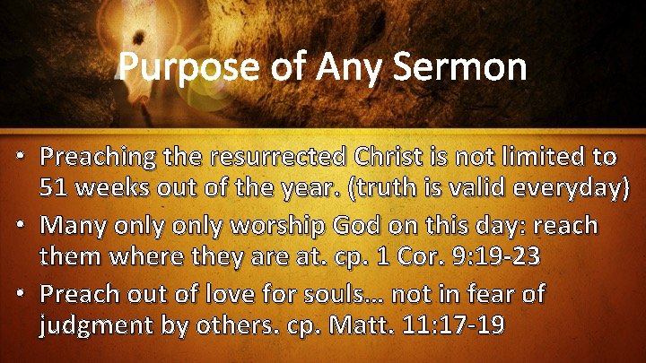 Purpose of Any Sermon • Preaching the resurrected Christ is not limited to 51