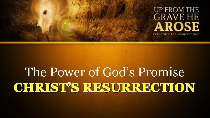 The Power of God’s Promise CHRIST’S RESURRECTION 