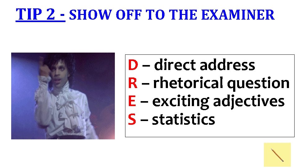 TIP 2 - SHOW OFF TO THE EXAMINER D – direct address R –
