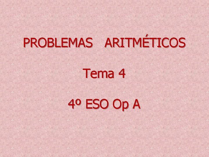 PROBLEMAS ARITMÉTICOS Tema 4 4º ESO Op A 