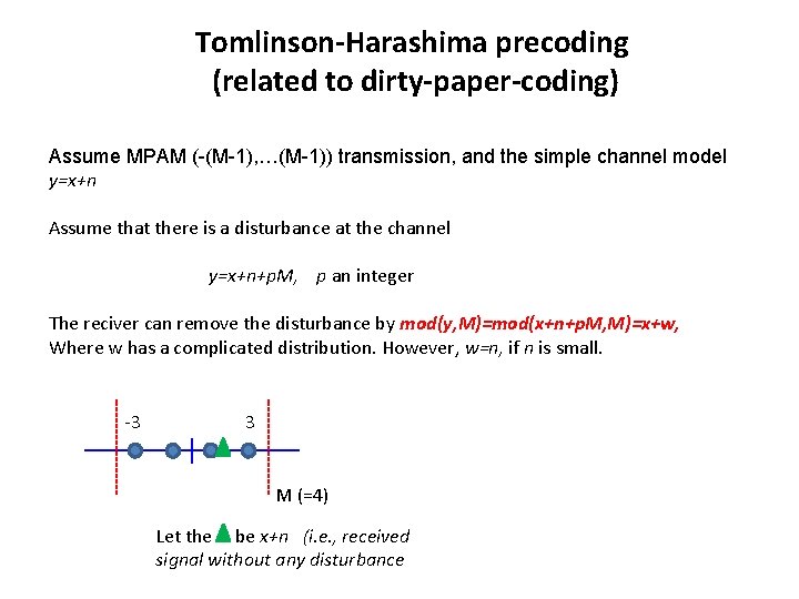 Tomlinson-Harashima precoding (related to dirty-paper-coding) Assume MPAM (-(M-1), …(M-1)) transmission, and the simple channel Tomlinson-Harashima precoding (related to dirty-paper-coding) Assume MPAM (-(M-1), …(M-1)) transmission, and the simple channel