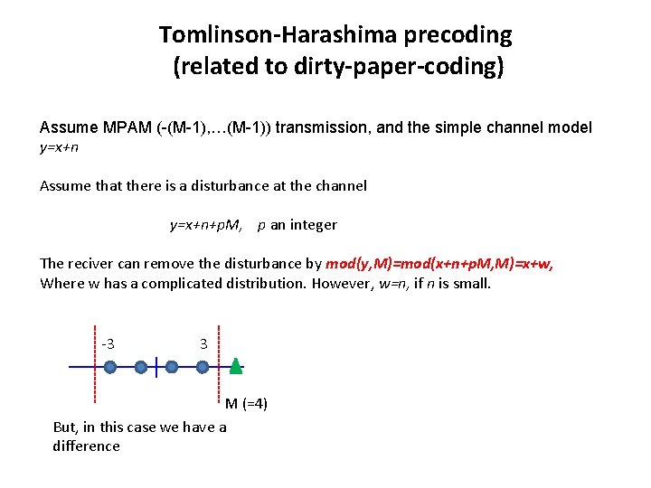 Tomlinson-Harashima precoding (related to dirty-paper-coding) Assume MPAM (-(M-1), …(M-1)) transmission, and the simple channel Tomlinson-Harashima precoding (related to dirty-paper-coding) Assume MPAM (-(M-1), …(M-1)) transmission, and the simple channel