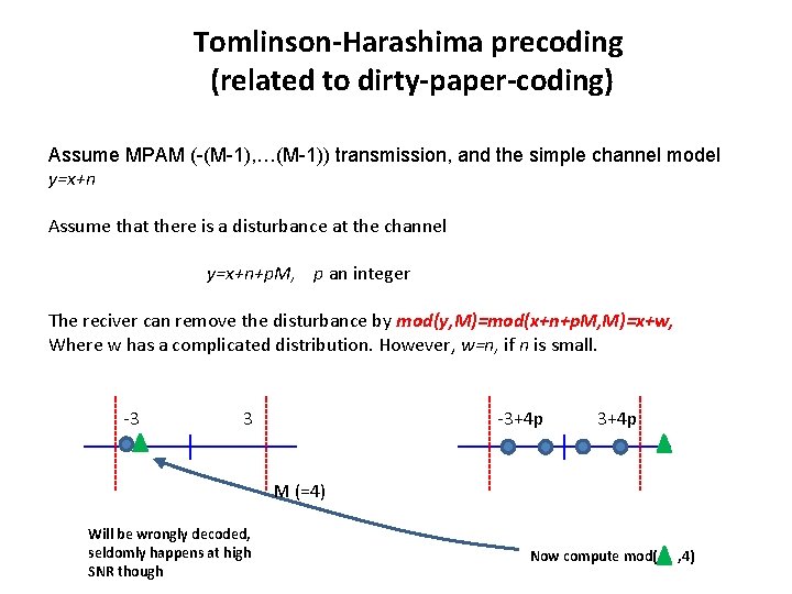 Tomlinson-Harashima precoding (related to dirty-paper-coding) Assume MPAM (-(M-1), …(M-1)) transmission, and the simple channel Tomlinson-Harashima precoding (related to dirty-paper-coding) Assume MPAM (-(M-1), …(M-1)) transmission, and the simple channel