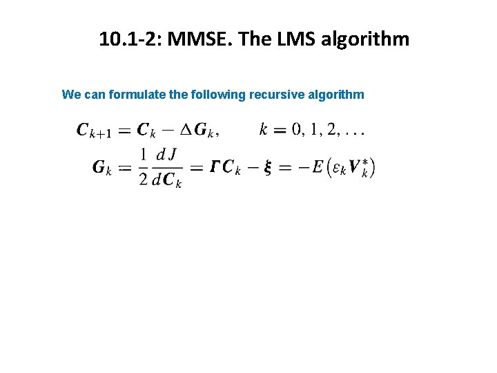 10. 1 -2: MMSE. The LMS algorithm We can formulate the following recursive algorithm 10. 1 -2: MMSE. The LMS algorithm We can formulate the following recursive algorithm