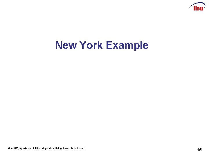 New York Example SILC-NET, a project of ILRU – Independent Living Research Utilization 15