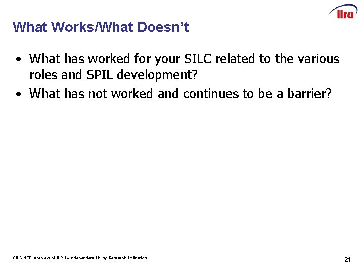 What Works/What Doesn’t • What has worked for your SILC related to the various