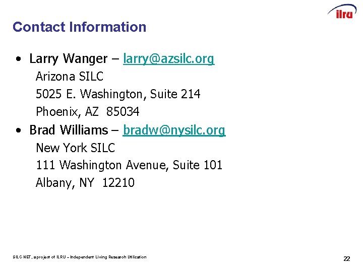 Contact Information • Larry Wanger – larry@azsilc. org Arizona SILC 5025 E. Washington, Suite