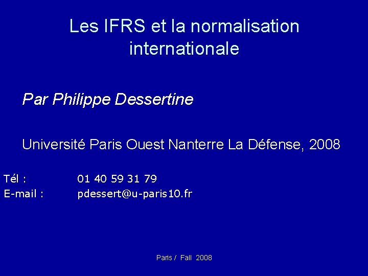 Les IFRS et la normalisation internationale Par Philippe Dessertine Université Paris Ouest Nanterre La