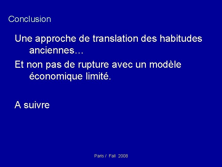 Conclusion Une approche de translation des habitudes anciennes… Et non pas de rupture avec