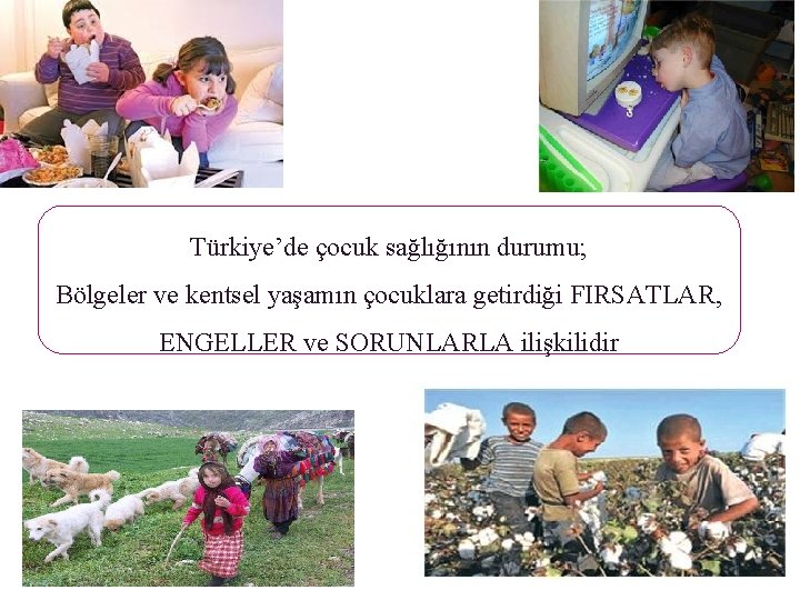 Türkiye’de çocuk sağlığının durumu; Bölgeler ve kentsel yaşamın çocuklara getirdiği FIRSATLAR, ENGELLER ve SORUNLARLA