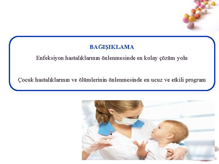 BAĞIŞIKLAMA Enfeksiyon hastalıklarının önlenmesinde en kolay çözüm yolu Çocuk hastalıklarının ve ölümlerinin önlenmesinde en