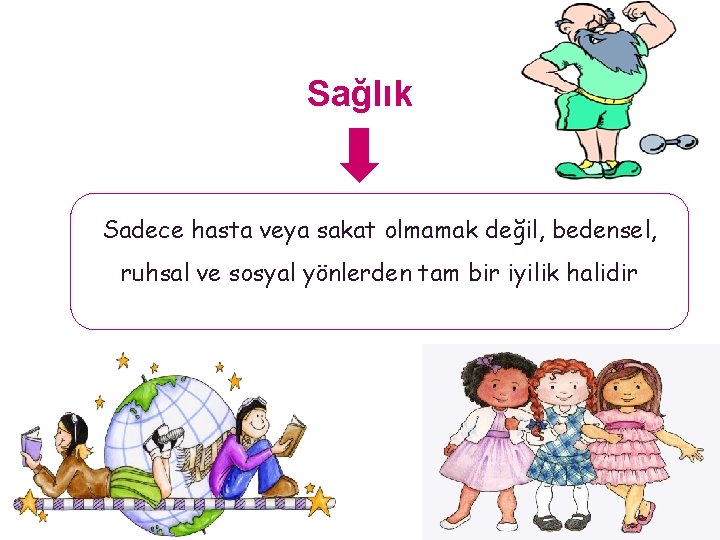 Sağlık Sadece hasta veya sakat olmamak değil, bedensel, ruhsal ve sosyal yönlerden tam bir