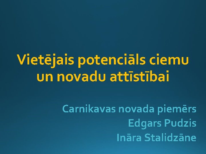 Vietējais potenciāls ciemu un novadu attīstībai Carnikavas novada piemērs Edgars Pudzis Ināra Stalidzāne 