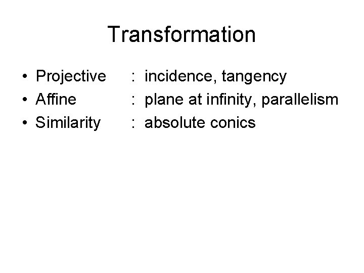 Transformation • Projective • Affine • Similarity : incidence, tangency : plane at infinity,