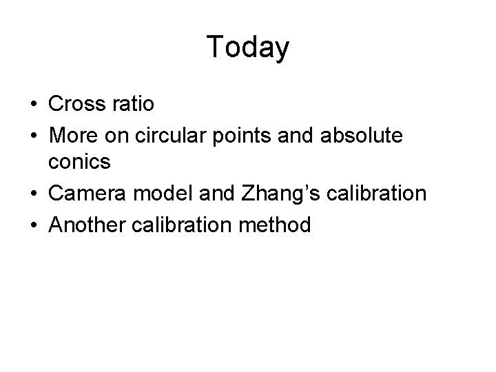 Today • Cross ratio • More on circular points and absolute conics • Camera