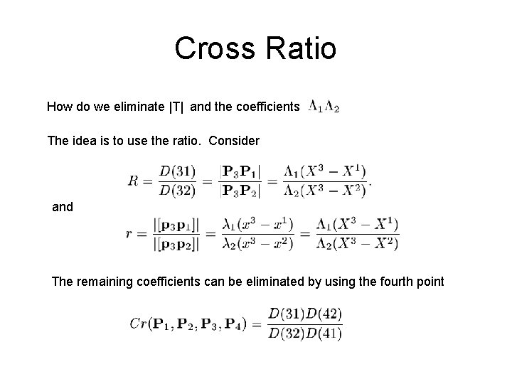 Cross Ratio How do we eliminate |T| and the coefficients The idea is to