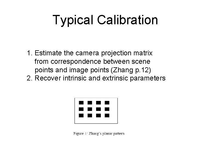 Typical Calibration 1. Estimate the camera projection matrix from correspondence between scene points and