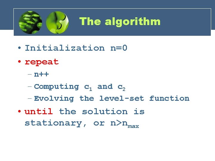 The algorithm • Initialization n=0 • repeat – n++ – Computing c 1 and