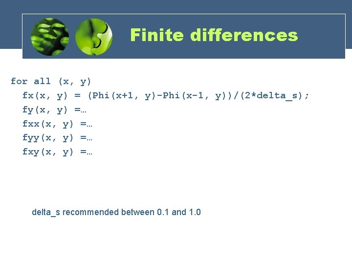 Finite differences for all (x, y) fx(x, y) = (Phi(x+1, y)-Phi(x-1, y))/(2*delta_s); fy(x, y)