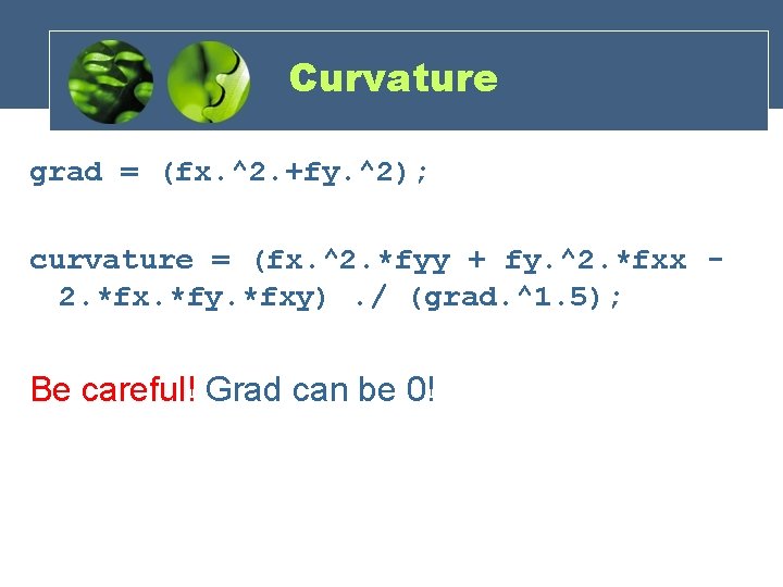 Curvature grad = (fx. ^2. +fy. ^2); curvature = (fx. ^2. *fyy + fy.