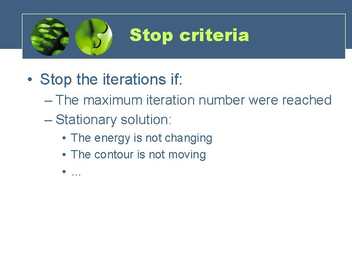 Stop criteria • Stop the iterations if: – The maximum iteration number were reached