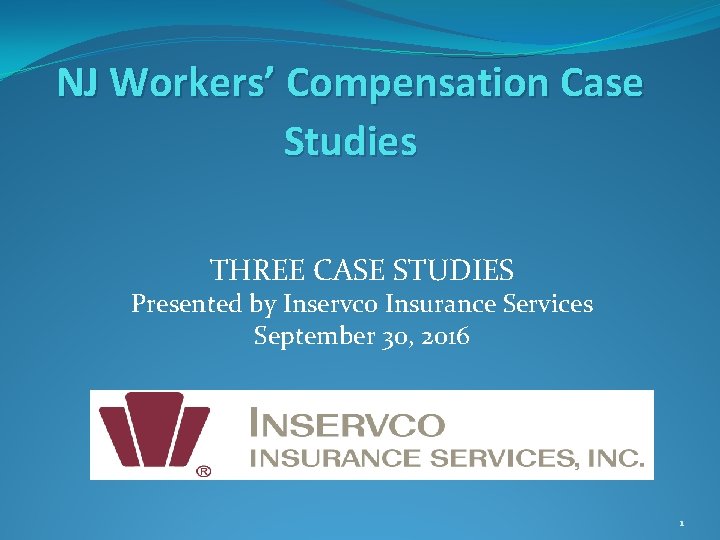 NJ Workers’ Compensation Case Studies THREE CASE STUDIES Presented by Inservco Insurance Services September