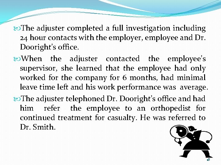  The adjuster completed a full investigation including 24 hour contacts with the employer,