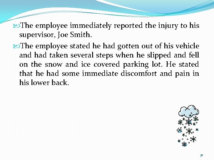  The employee immediately reported the injury to his supervisor, Joe Smith. The employee