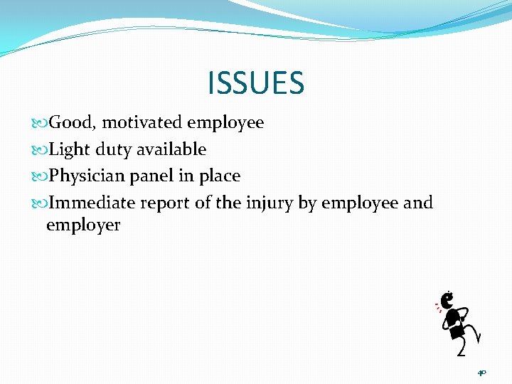 ISSUES Good, motivated employee Light duty available Physician panel in place Immediate report of