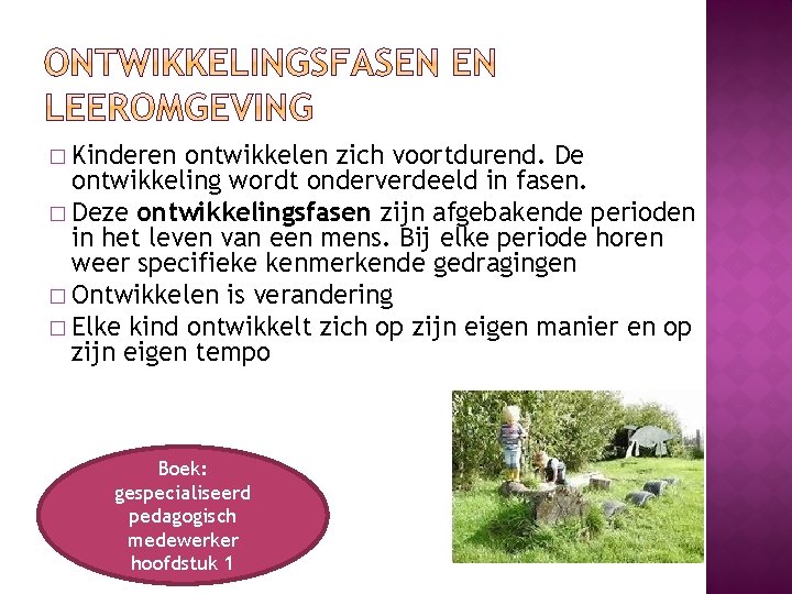 � Kinderen ontwikkelen zich voortdurend. De ontwikkeling wordt onderverdeeld in fasen. � Deze ontwikkelingsfasen