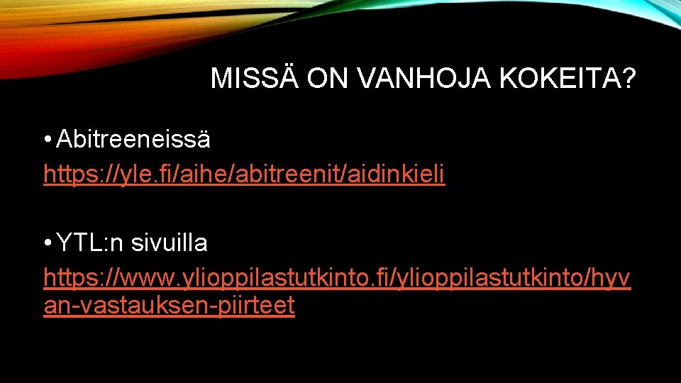 MISSÄ ON VANHOJA KOKEITA? • Abitreeneissä https: //yle. fi/aihe/abitreenit/aidinkieli • YTL: n sivuilla https: