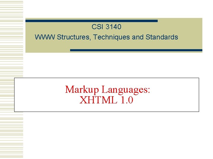 CSI 3140 WWW Structures, Techniques and Standards Markup Languages: XHTML 1. 0 CSI 3140 WWW Structures, Techniques and Standards Markup Languages: XHTML 1. 0