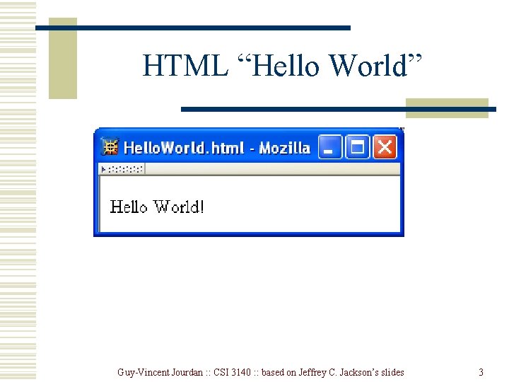 HTML “Hello World” Guy-Vincent Jourdan : : CSI 3140 : : based on Jeffrey HTML “Hello World” Guy-Vincent Jourdan : : CSI 3140 : : based on Jeffrey
