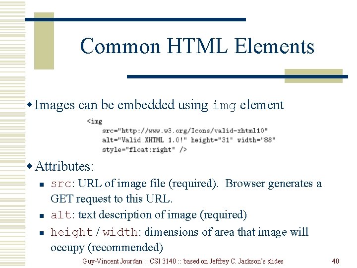 Common HTML Elements w Images can be embedded using img element w Attributes: n Common HTML Elements w Images can be embedded using img element w Attributes: n