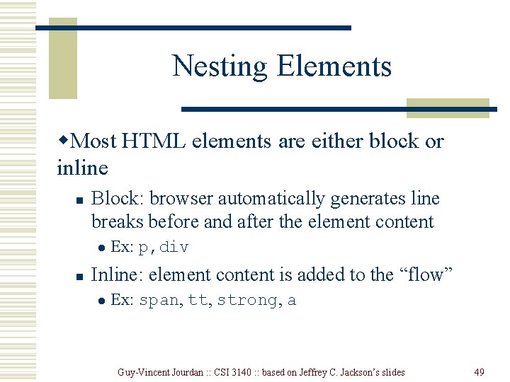 Nesting Elements w. Most HTML elements are either block or inline n Block: browser Nesting Elements w. Most HTML elements are either block or inline n Block: browser