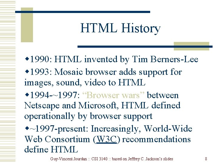 HTML History w 1990: HTML invented by Tim Berners-Lee w 1993: Mosaic browser adds HTML History w 1990: HTML invented by Tim Berners-Lee w 1993: Mosaic browser adds