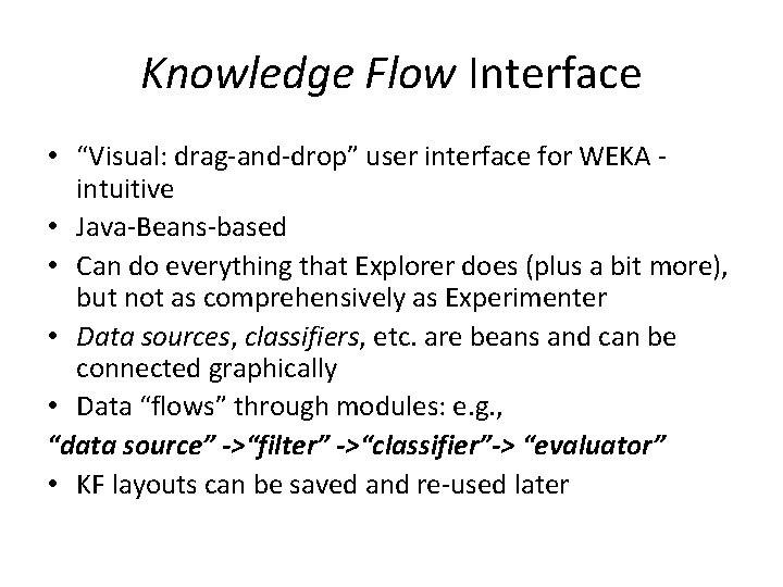 Knowledge Flow Interface • “Visual: drag-and-drop” user interface for WEKA intuitive • Java-Beans-based •