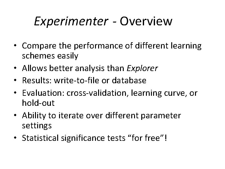Experimenter - Overview • Compare the performance of different learning schemes easily • Allows